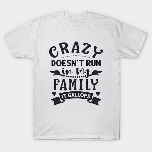 Family Series: Crazy Doesn't Run in My Family. It Gallops. T-Shirt by Jarecrow 